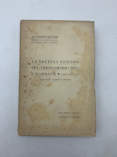 La pretesa essenza del Cristianesimo dell'Harnack. Contributo di apologia storico-critica